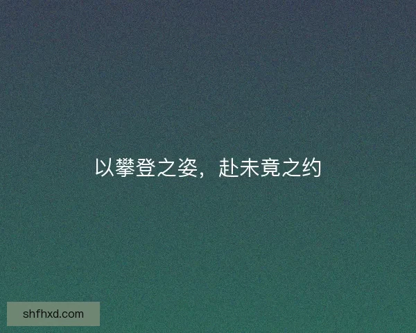 以攀登之姿，赴未竟之约
